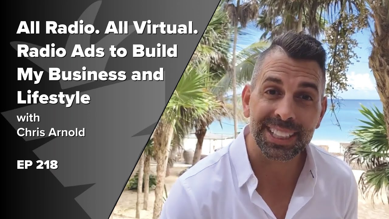 All Radio. All Virtual. How I Used Radio Ads to Build My Business and Lifestyle w/ Chris Arnold